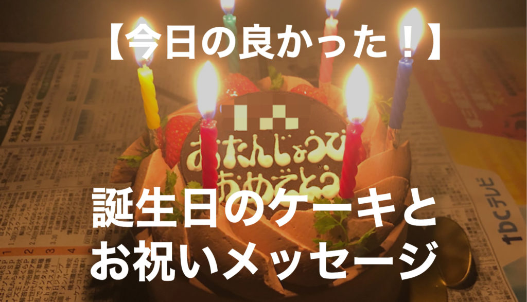 今日の良かった 誕生日のケーキとお祝いメッセージ ミクジログ