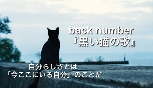【心に響く歌/感想】back number『黒い猫の歌』自分らしさとは「今ここにいる自分」のことだ
