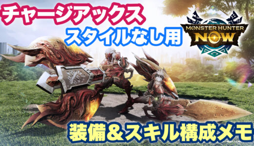 【モンハンNow】チャージアックス「スタイルなし」用装備＆スキル構成メモ（戦闘力付き）【シーズン9時点】